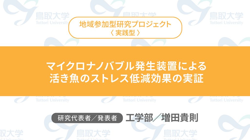 マイクロナノバブル発生装置による活き魚のストレス低減効果の実証／代表者：工学部　増田 貴則／発表者：工学部　増田 貴則