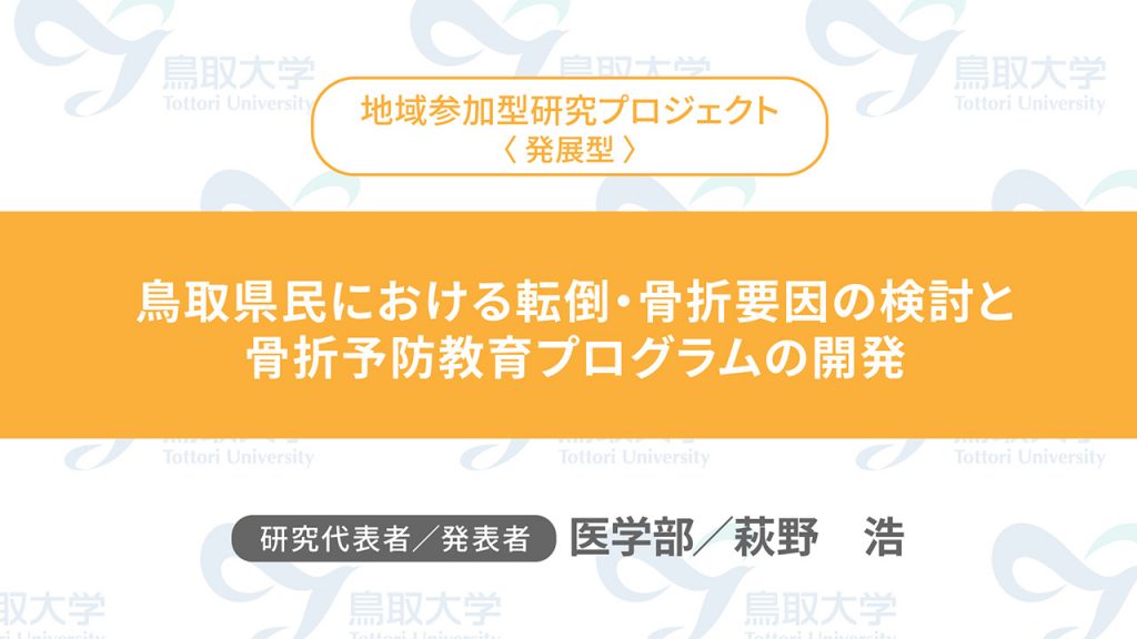 鳥取県民における転倒・骨折要因の検討と骨折予防教育プログラムの開発／代表者：医学部　萩野 浩／発表者：医学部　萩野 浩