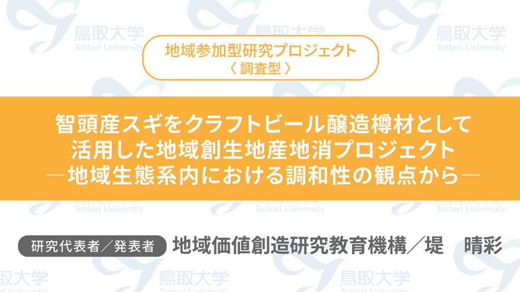 智頭産スギをクラフトビール醸造樽材として活用した地域創生地産地消プロジェクト ー地域生態系内における調和性の観点からー／代表者：地域価値創造研究教育機構　堤 晴彩／発表者：地域価値創造研究教育機構　堤 晴彩