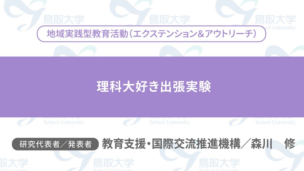 理科大好き出張実験／代表者：教育支援・国際交流推進機構　森川 修／発表者：教育支援・国際交流推進機構　森川 修