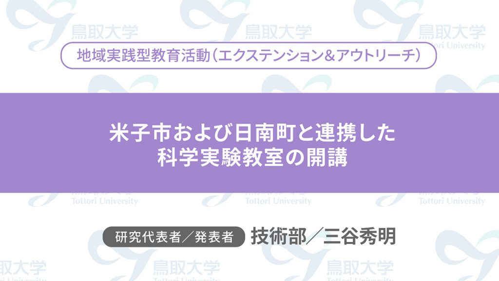 米子市および日南町と連携した科学実験教室の開講／代表者：技術部　三谷 秀明／発表者：技術部　三谷 秀明