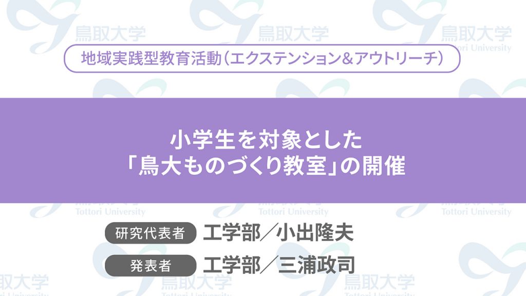 小学生を対象とした「鳥大ものづくり教室」の開催／代表者：工学部　小出 隆夫／発表者：工学部　三浦 政司