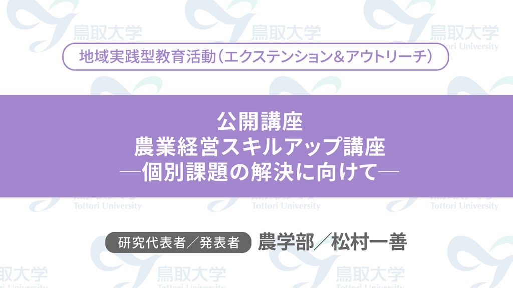 公開講座　農業経営スキルアップ講座-個別課題の解決に向けて－／代表者：農学部　松村 一善／発表者：農学部　松村 一善