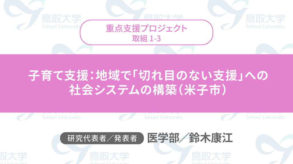 子育て支援：地域で「切れ目のない支援」への社会システムの構築（米子市）／代表者：医学部　鈴木 康江／発表者：医学部　鈴木 康江