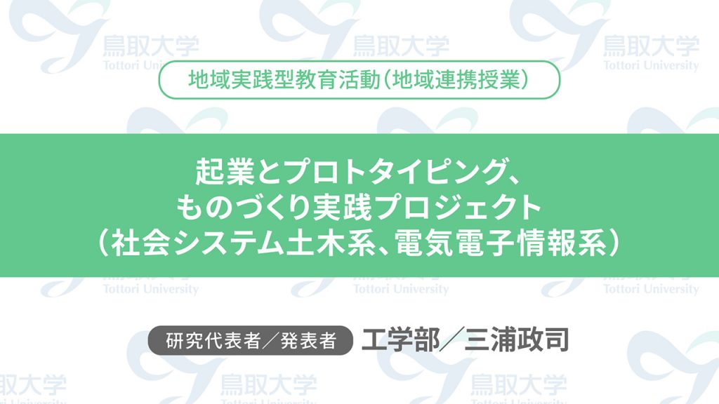 起業とプロトタイピング、ものづくり実践プロジェクト（社会システム土木系、電気電子情報系）／代表者：工学部　三浦 政司／発表者：工学部　三浦 政司