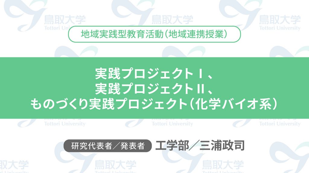 実践プロジェクトⅠ、実践プロジェクトⅡ、ものづくり実践プロジェクト（化学バイオ系）／代表者：工学部　三浦 政司／発表者：工学部　三浦 政司